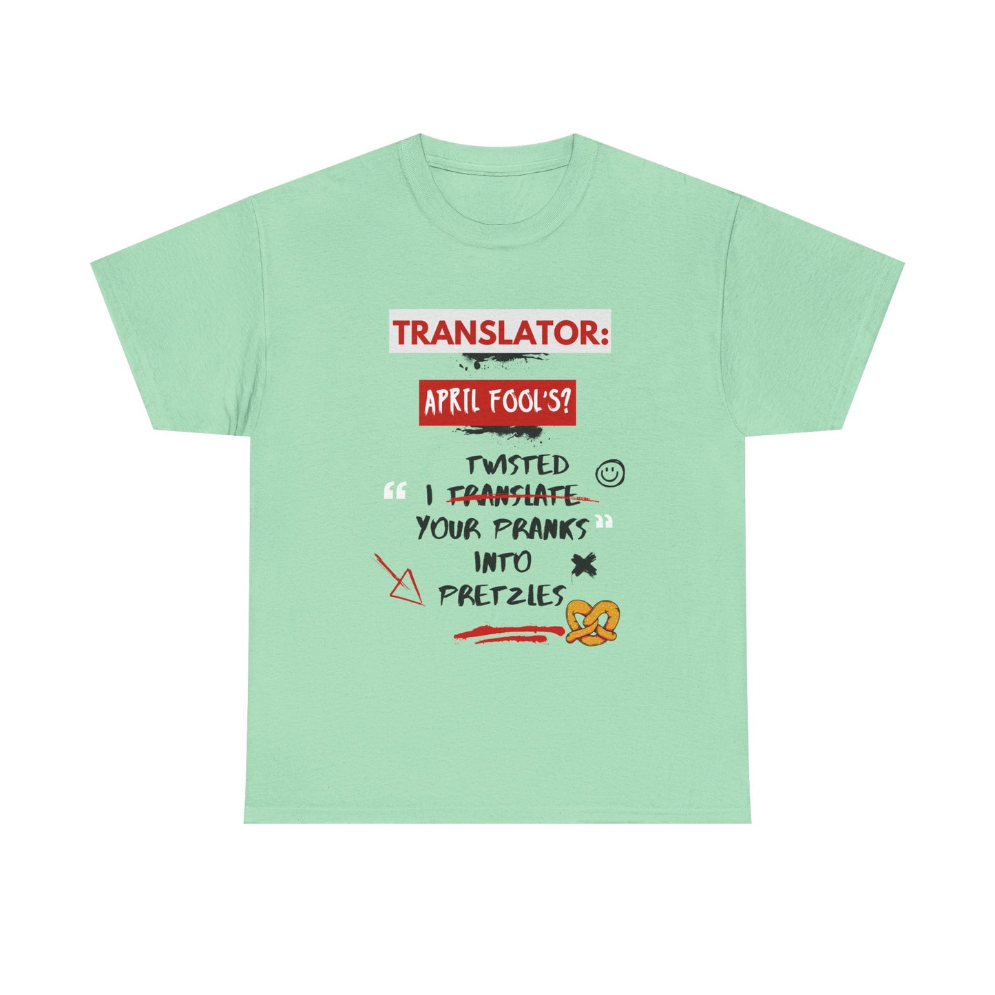 Translator: April Fool's? I twisted your pranks into pretzles- Funny April Fools' Day Translator Tee,TranslationHumor, TranslatorLife, LanguageNerd, AprilFoolsDay.