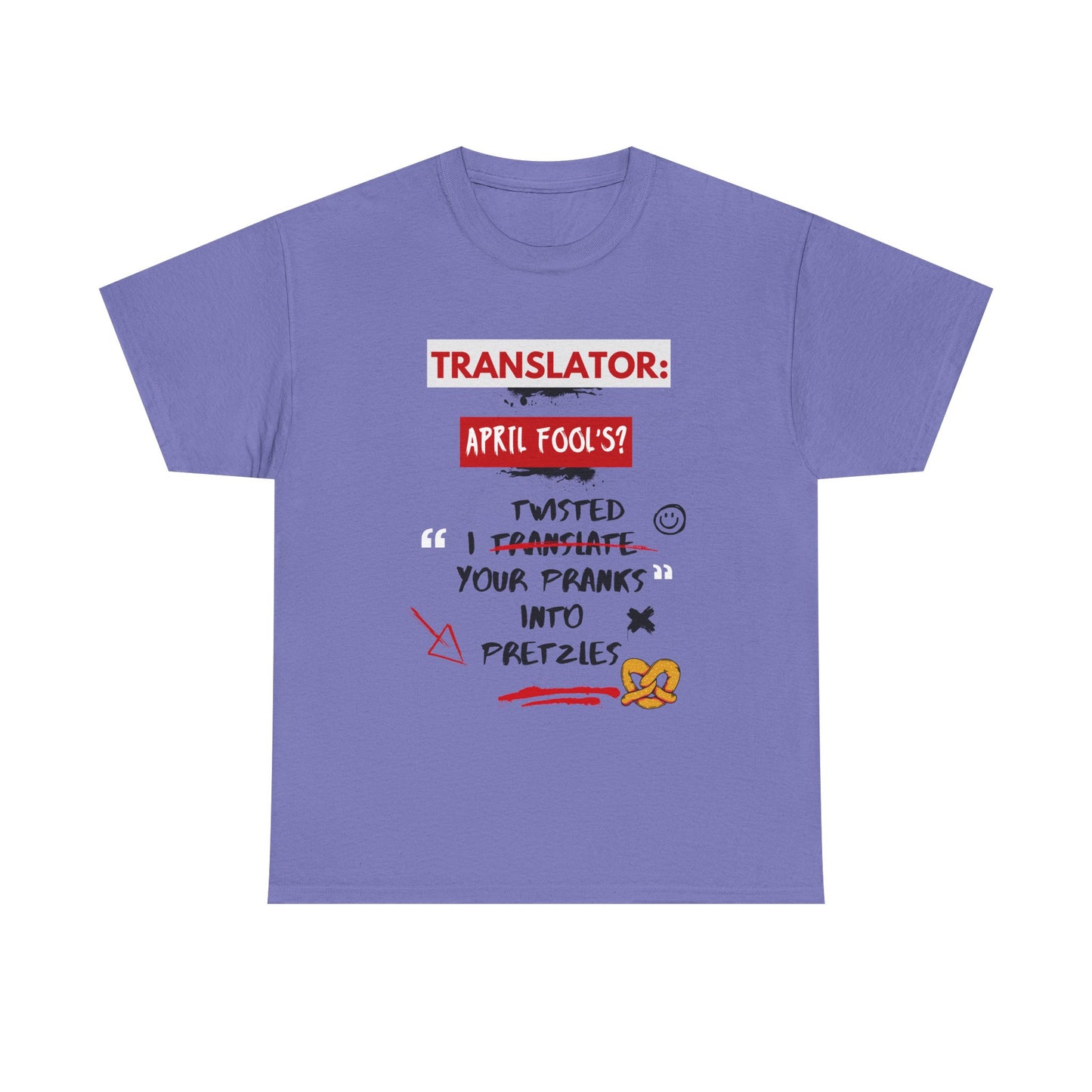 Translator: April Fool's? I twisted your pranks into pretzles- Funny April Fools' Day Translator Tee,TranslationHumor, TranslatorLife, LanguageNerd, AprilFoolsDay.