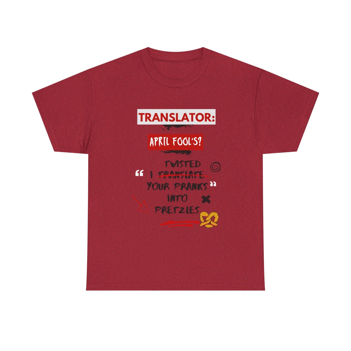 Translator: April Fool's? I twisted your pranks into pretzles- Funny April Fools' Day Translator Tee,TranslationHumor, TranslatorLife, LanguageNerd, AprilFoolsDay.