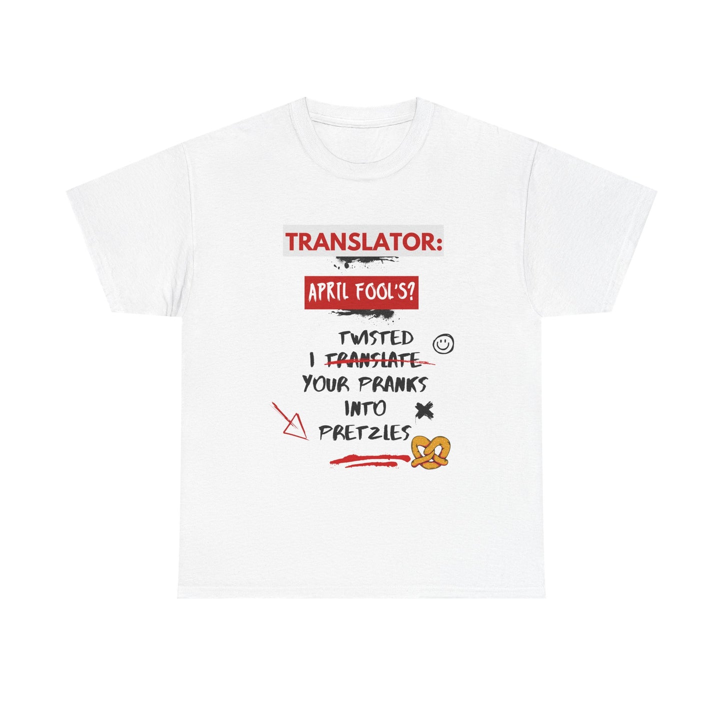 Translator: April Fool's? I twisted your pranks into pretzles- Funny April Fools' Day Translator Tee,TranslationHumor, TranslatorLife, LanguageNerd, AprilFoolsDay.