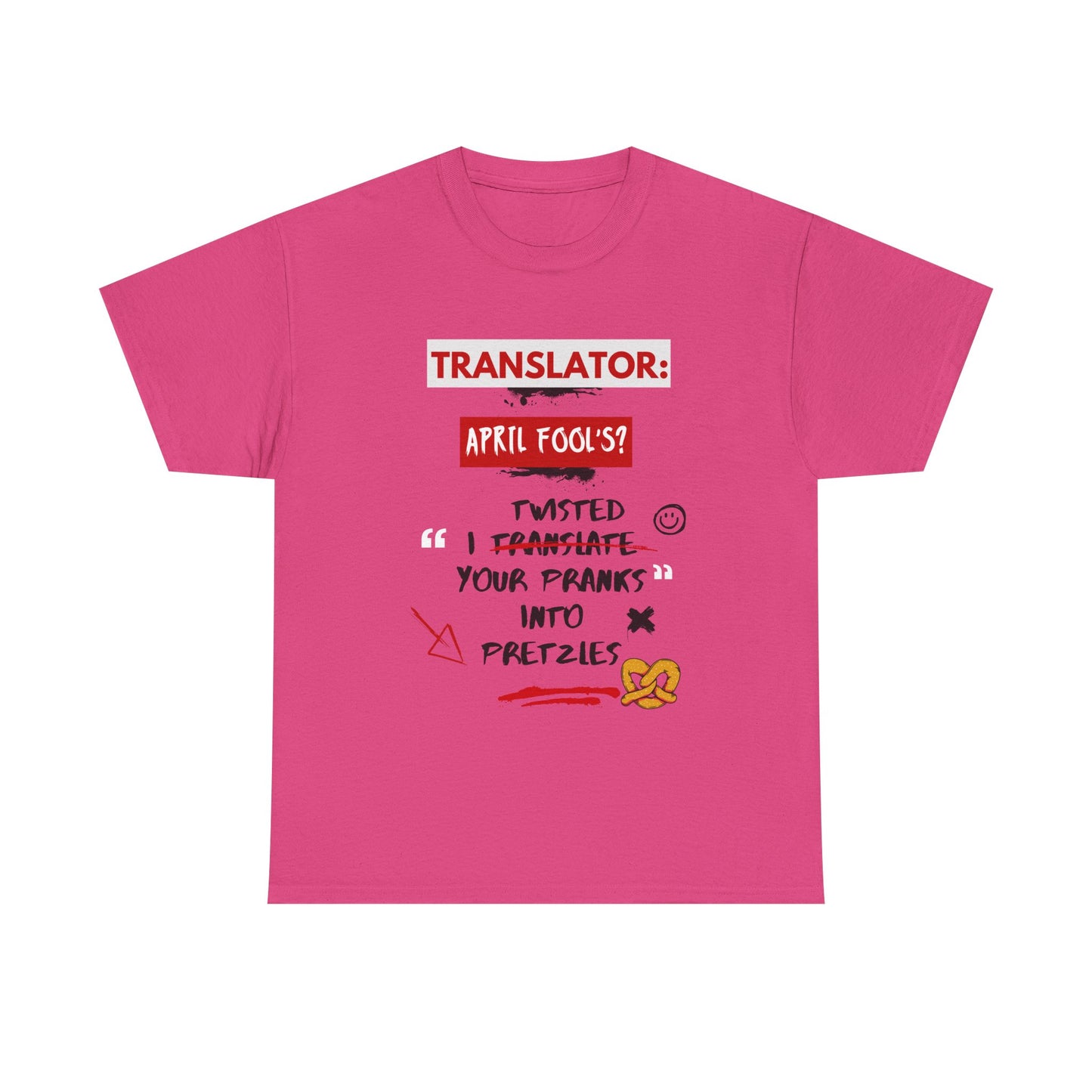 Translator: April Fool's? I twisted your pranks into pretzles- Funny April Fools' Day Translator Tee,TranslationHumor, TranslatorLife, LanguageNerd, AprilFoolsDay.