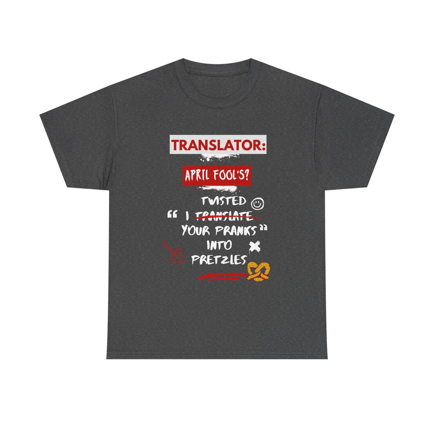 Translator: April Fool's? I twisted your pranks into pretzles- Funny April Fools' Day Translator Tee,TranslationHumor, TranslatorLife, LanguageNerd, AprilFoolsDay.